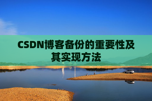 CSDN博客备份的重要性及其实现方法
